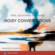 Francesco Martini - Noisy Conversations - Free Jazz & Free Thoughts (2022)