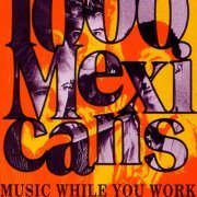 1000 Mexicans - Music While You Work (1993)