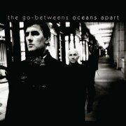 The Go-Betweens - Oceans Apart (2005)