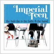 Imperial Teen - The Hair the TV the Baby and the Band (2007)