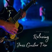 Relaxing Jazz Guitar Trio - Relaxed and Laidback: Classic Guitar Jazz Song Collection (2023) Hi Res