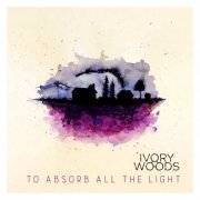 Ivory Woods - To Absorb All the Light (2023) Hi Res