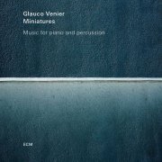 Glauco Venier - Miniatures: Music For Piano And Percussion (2016) Hi-Res