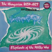 The Hungarian Bop-Art Orchestra - Elephants Of The Milky Way (1992)