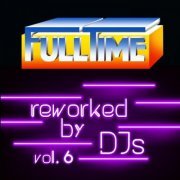 VA - Fulltime, Vol. 6 (Reworked by DJs) (2024)