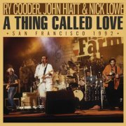 Ry Cooder, John Hiatt & Nick Lowe - A Thing Called Love (2023)