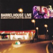 Barrelhouse - Barrelhouse Live - As Long As It Is, It's Not What It Will Have Been (2004)