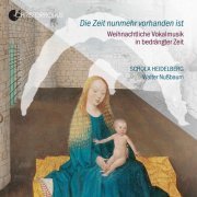 Bodo Primus, Walter Nußbaum, Schola Heidelberg - Die Zeit nunmehr vorhanden ist: Weinachtliche Vokalmusik in bedrängter Zeit (2020)