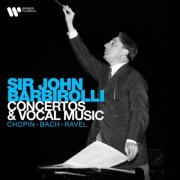 Sir John Barbirolli - Concertos and Vocal Music: Chopin, Bach, Ravel... (2024)