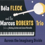 Bela Fleck And The Marcus Roberts Trio - Across The Imaginary Divide (2012) Flac