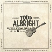 Todd Albright - Detroit Twelve String Blues & Rags (2017)