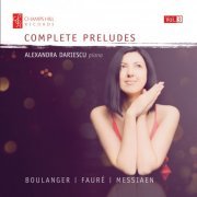 Alexandra Dariescu - Boulanger, Fauré & Messiaen: Complete Preludes, Vol. 3 (2019)