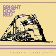 Bright Dog Red - Somethin' Comes Along (2020)