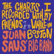 Juan Saus' Big Band - The Charts I Recorded with My Friends While in Boston (2025)