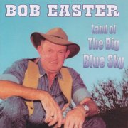 Bob Easter - Land of the Big Blue Sky (2000)