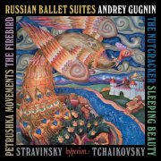 Andrey Gugnin - Tchaikovsky: Nutcracker & Sleeping Beauty Suites; Stravinsky: Firebird & Petrushka (2025) [Hi-Res]