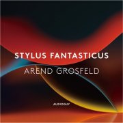 Arend Grosfeld - Stylus Fantasticus (2020) [Hi-Res]