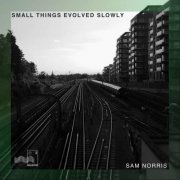 Sam Norris - Small Things Evolved Slowly (2024)