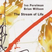 Ivo Perelman / Brian Willson - The Stream of Life (2010)