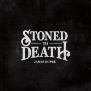 James Dupré - Stoned to Death (2016)