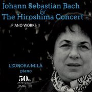 Leonora Milà - Johann Sebastian Bach and The Hiroshima Concert: Piano Works II (2021)