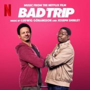 Joseph Shirley, Ludwig Goransson - Bad Trip (Music from the Netflix Film) (2021) [Hi-Res]