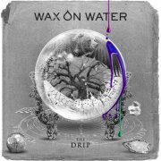 Wax on Water - The Drip (2022) Hi Res