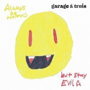 Garage A Trois - Always Be Happy, But Stay Evil (2011)