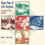 Christopher Marks - Organ Music of Seth Bingham, Vol. 1: "Unto the Hills" (2008)