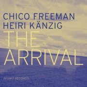 Chico Freeman & Heiri Känzig - The Arrival  (2015)