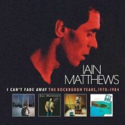 Iain Matthews - I Can't Fade Away: The Rockburgh Years, 1978-1984 (2022)