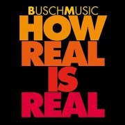 Dirk Piezunka, Christian "Hille" Klein, Martin Flindt, Sigi Busch, BuschMusic - How Real Is Real (2019)