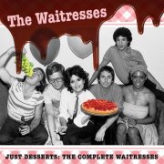 The Waitresses - Just Desserts: The Complete Waitresses (2013)