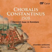Ensemble Cantissimo - Choralis Constantinus 1508. Heinrich Isaac in Konstanz (2022) [Hi-Res]