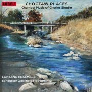 Lontano Ensemble, Odaline de la Martinez - Choctaw Places: Chamber Music of Charles Shadle (2025)