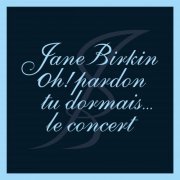 Jane Birkin - Oh ! Pardon tu dormais... Le concert (Live) (2022)