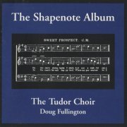 Doug Fullington & The Tudor Choir - The Shapenote Album (2001)