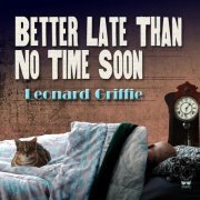 Leonard Griffie - Better Late Than No Time Soon (2017)