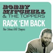 Bobby Mitchell, The Toppers - Rack 'Em Back. New Orleans R&B Stompers (2016)