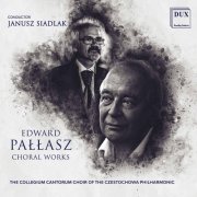 The Collegium Cantorum Choir Of The Czestochowa Philharmonic & Janusz Siadlak - Pałłasz: Choral Works (2021) [Hi-Res]