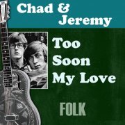 Chad & Jeremy - Too Soon My Love (2014)