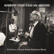 VA – Sorrow Come Pass Me Around: A Survey of Rural Black Religious Music (1975, Reissue 2013) Lossless