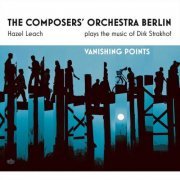 Hazel Leach & The Composers' Orchestra Berlin - Vanishing Points. the Composers’ Orchestra Berlin Plays the Music of Dirk Strakhof (2020)