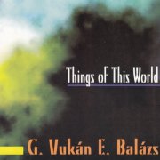 G. Vukán, E. Balázs - Things Of This World In 7 Movements (1998)