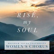 BYU Women's Chorus - Rise, My Soul (2020)