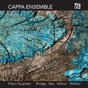 Cappa Ensemble, Bartosz Woroch, Adam Newman, Brian O’Kane, Michael McHale - Bridge, Bax, Wilson & Walton: Piano Quartets (2013)