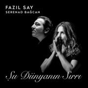 Fazil Say, Serenad Bağcan - Şu Dünyanın Sırrı (2020) [Hi-Res]