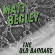 Matt Begley - The Old Baggage (2022)