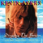 Kevin Ayers - Singing The Bruise (The BBC Sessions 1970-72) (1996)