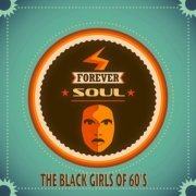 VA - Forever Soul  - The Black Girls of 60's (A Collection Of Timeless Soul Artists) (2014)